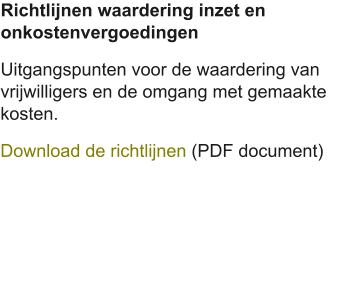 Richtlijnen waardering inzet en onkostenvergoedingen Uitgangspunten voor de waardering van vrijwilligers en de omgang met gemaakte kosten. Download de richtlijnen (PDF document)